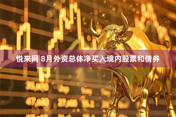 悦来网 8月外资总体净买入境内股票和债券