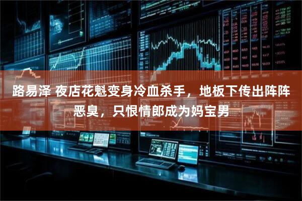 路易泽 夜店花魁变身冷血杀手，地板下传出阵阵恶臭，只恨情郎成为妈宝男